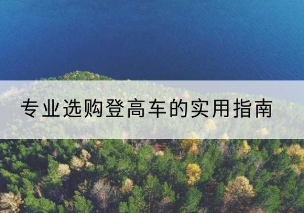 榕江电动登高车厂家推荐-专业选购登高车的实用指南